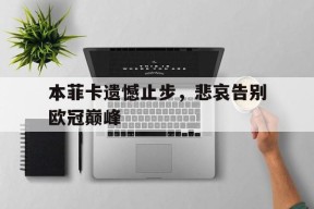 九州体育平台-本菲卡遗憾止步，悲哀告别欧冠巅峰的简单介绍